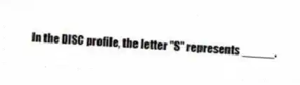 In the DISC profile, the letter "S" represents _____.