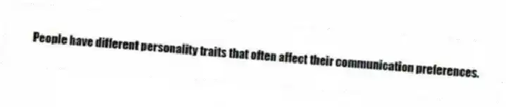 People have different personality traits that often affect their communication preferences.
