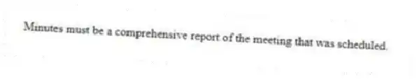Minutes must be a comprehensive report of the meeting that was scheduled.