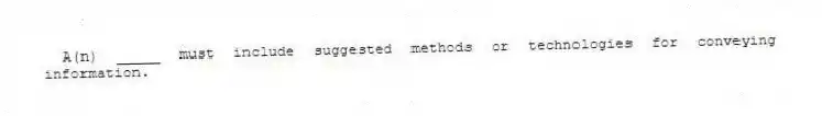 A(n) _____ must include suggested methods or technologies for conveying information.