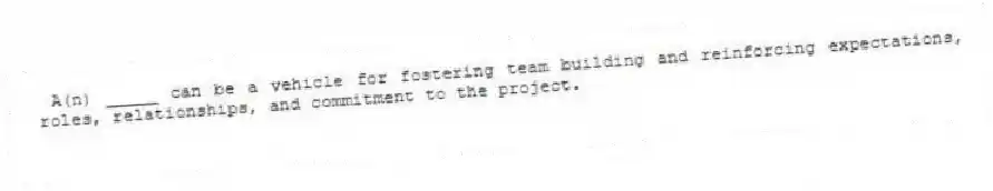 A(n) _____ can be a vehicle for fostering team building and reinforcing expectations, roles, relationships, and commitment to the project.