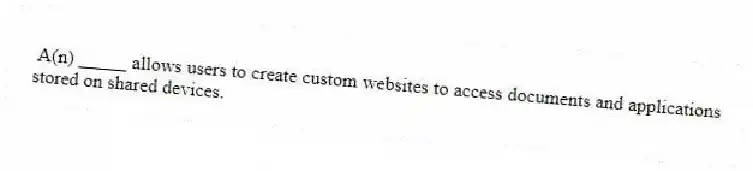 A(n) _____ allows users to create custom websites to access documents and applications stored on shared devices.
