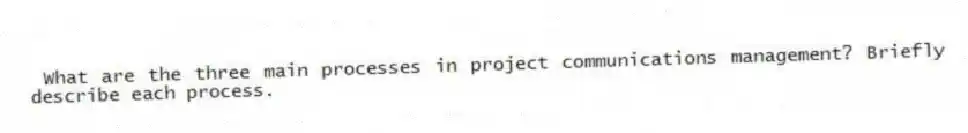 What are the three main processes in project communications management? Briefly describe each process.