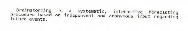Brainstorming is a systematic, interactive forecasting procedure based on independent and anonymous input regarding future events.