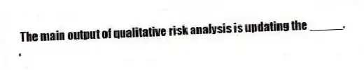 The main output of qualitative risk analysis is updating the _____.
.