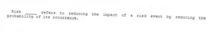 Risk _____ refers to reducing the impact of a risk event by reducing the probability of its occurrence.