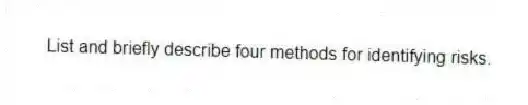 List and briefly describe four methods for identifying risks.