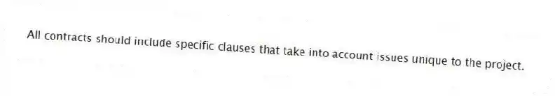 All contracts should include specific clauses that take into account issues unique to the project.