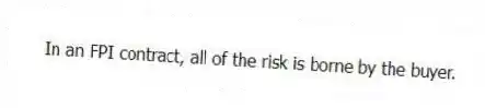 In an FPI contract, all of the risk is borne by the buyer.