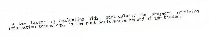 A key factor in evaluating bids, particularly for projects involving information technology, is the past performance record of the bidder.