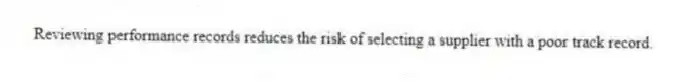 Reviewing performance records reduces the risk of selecting a supplier with a poor track record.