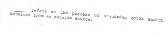 _____ refers to the process of acquiring goods and/or services from an outside source.