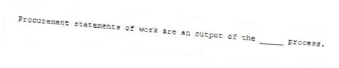  Procurement statements of work are an output of the _____ process.