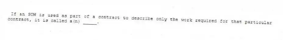  If an SOW is used as part of a contract to describe only the work required for that particular contract, it is called a(n) _____.
