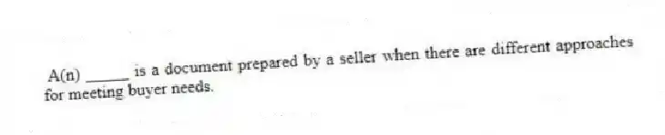 A(n) _____ is a document prepared by a seller when there are different approaches for meeting buyer needs.