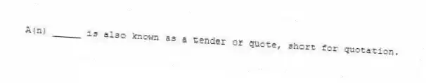 A(n) _____ is also known as a tender or quote, short for quotation.