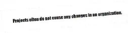 Projects often do not cause any changes in an organization.