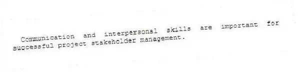  Communication and interpersonal skills are important for successful project stakeholder management.
