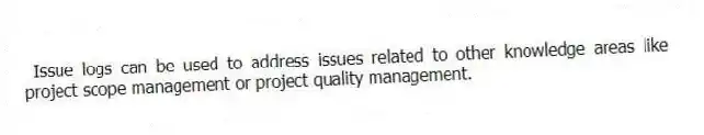 Issue logs can be used to address issues related to other knowledge areas like project scope management or project quality management.