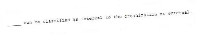 _____ can be classified as internal to the organization or external.