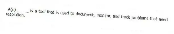 A(n) _____ is a tool that is used to document, monitor, and track problems that need resolution.