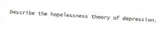 Describe the hopelessness theory of depression.