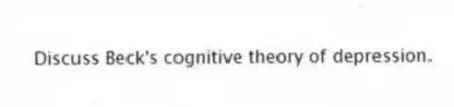 Discuss Beck's cognitive theory of depression.