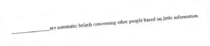 _______________are automatic beliefs concerning other people based on little information.