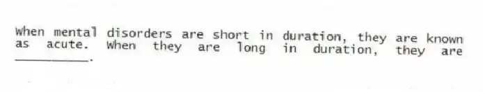 When mental disorders are short in duration, they are known as acute. When they are long in duration, they are __________.