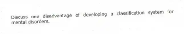 Discuss one disadvantage of developing a classification system for mental disorders.
