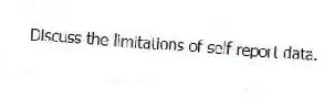 Discuss the limitations of self-report data.