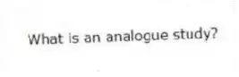 What is an analogue study?