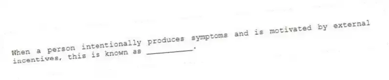 When a person intentionally produces symptoms and is motivated by external incentives, this is known as __________.