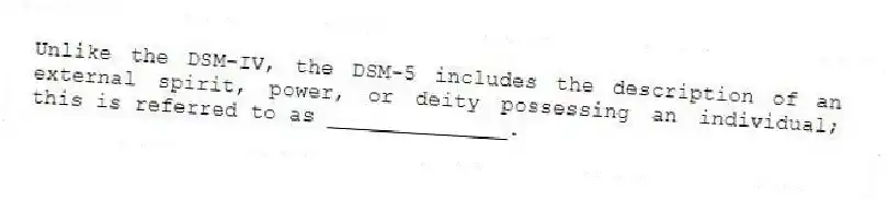 Unlike the DSM-IV, the DSM-5 includes the description of an external spirit, power, or deity possessing an individual; this is referred to as ______________.