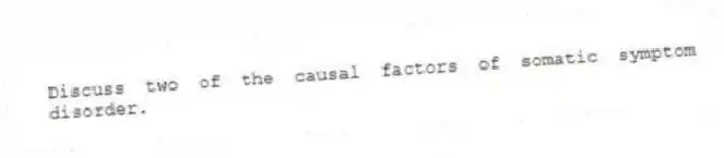 Discuss two of the causal factors of somatic symptom disorder.