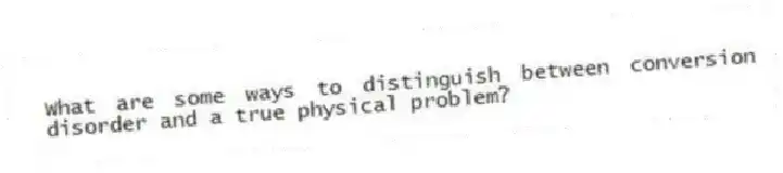 What are some ways to distinguish between conversion disorder and a true physical problem?