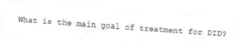 What is the main goal of treatment for DID?