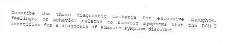Describe the three diagnostic criteria for excessive thoughts, feelings, or behavior related to somatic symptoms that the DSM-5 identifies for a diagnosis of somatic symptom disorder.