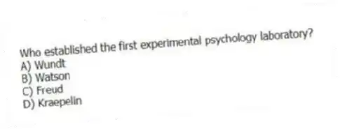 Who established the first experimental psychology laboratory?
A) Wundt
B) Watson
C) Freud
D) Kraepelin