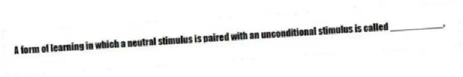 A form of learning in which a neutral stimulus is paired with an unconditional stimulus is called __________.