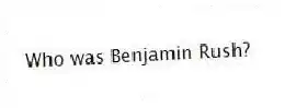 Who was Benjamin Rush?