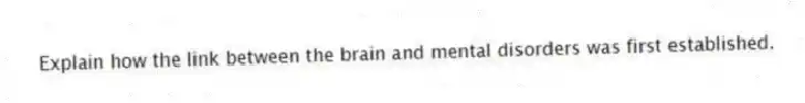 Explain how the link between the brain and mental disorders was first established.