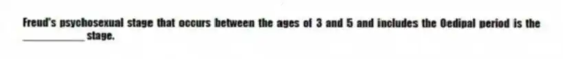 Freud's psychosexual stage that occurs between the ages of 3 and 5 and includes the Oedipal period is the __________ stage.