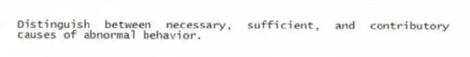 Distinguish between necessary, sufficient, and contributory causes of abnormal behavior.