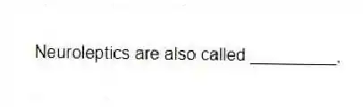Neuroleptics are also called _________.