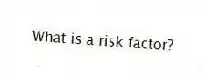 What is a risk factor?