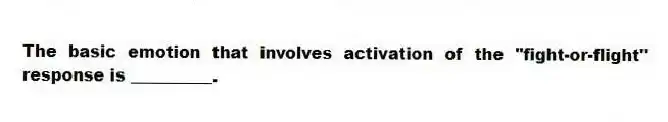 The basic emotion that involves activation of the "fight-or-flight" response is __________.