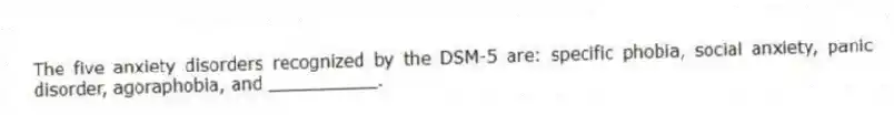 The five anxiety disorders recognized by the DSM-5 are: specific phobia, social anxiety, panic disorder, agoraphobia, and __________.