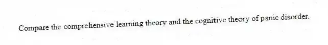 Compare the comprehensive learning theory and the cognitive theory of panic disorder.