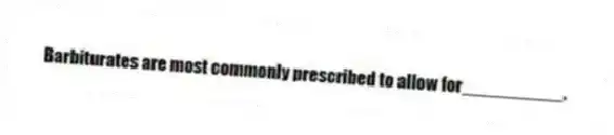 Barbiturates are most commonly prescribed to allow for__________.